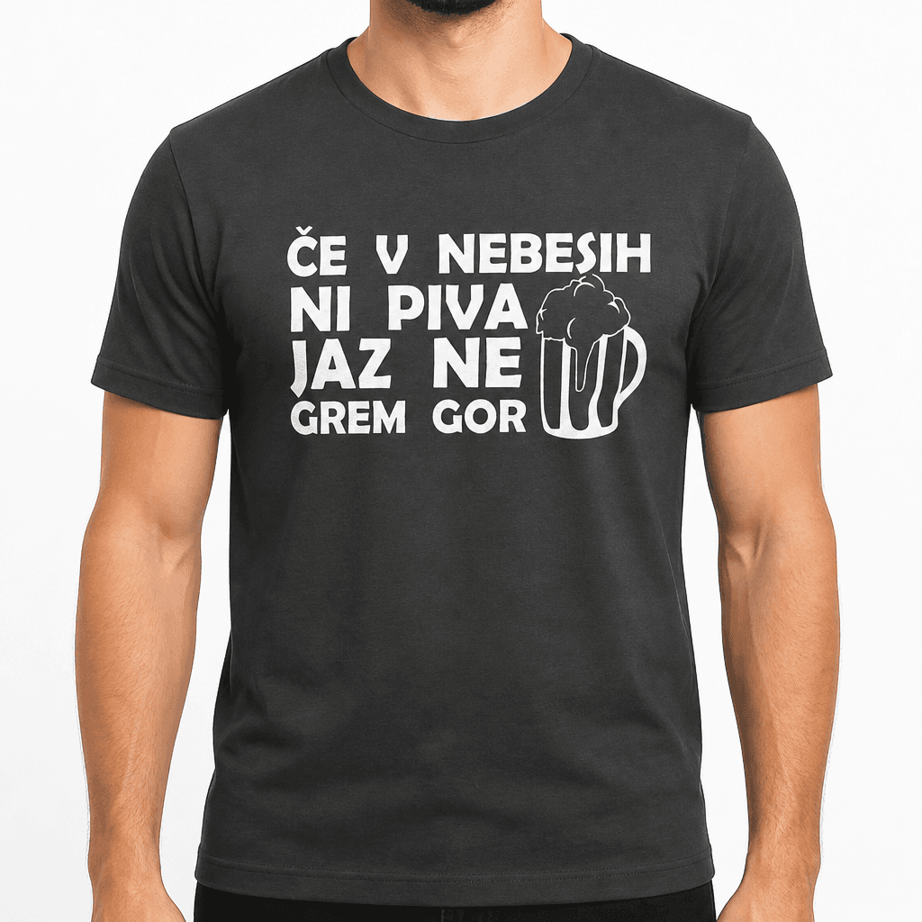 Smešna majica: ČE V NEBESIH NI PIVA JAZ NE GREM GOR