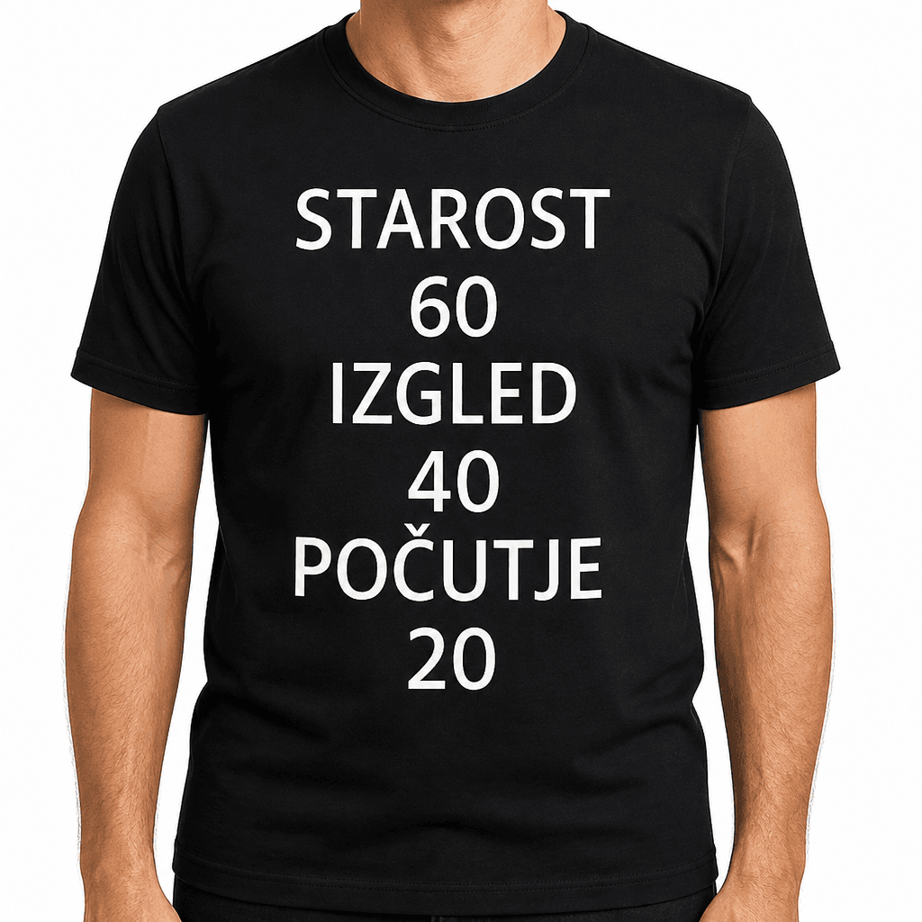 Smešna majica starost 60 izgled 40 počutje 20