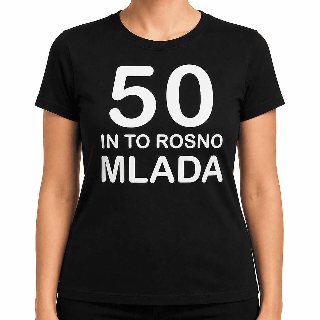 Smešna majica 50 in to rosno mlada