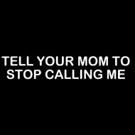 Smešna majica tell your mom to stop calling me