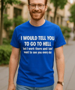 Smešna majica I would tell you to go to hell but I work there and I don’t want to see you every day