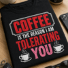 Majica z napisom Coffee is the reason I am tolerating you za ljubitelje kave